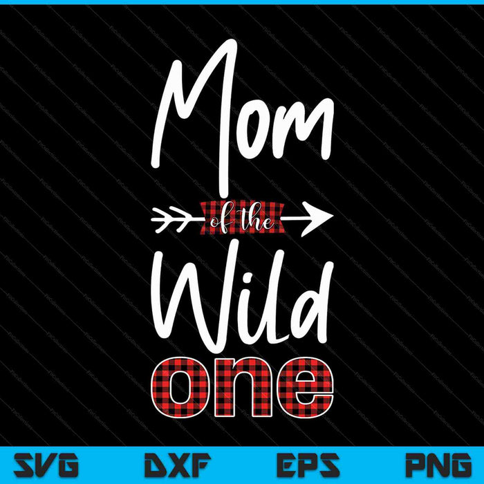 Mom of the Wild One Shirt Plaid Lumberjack 1st Birthday SVG PNG Cutting Printable Files