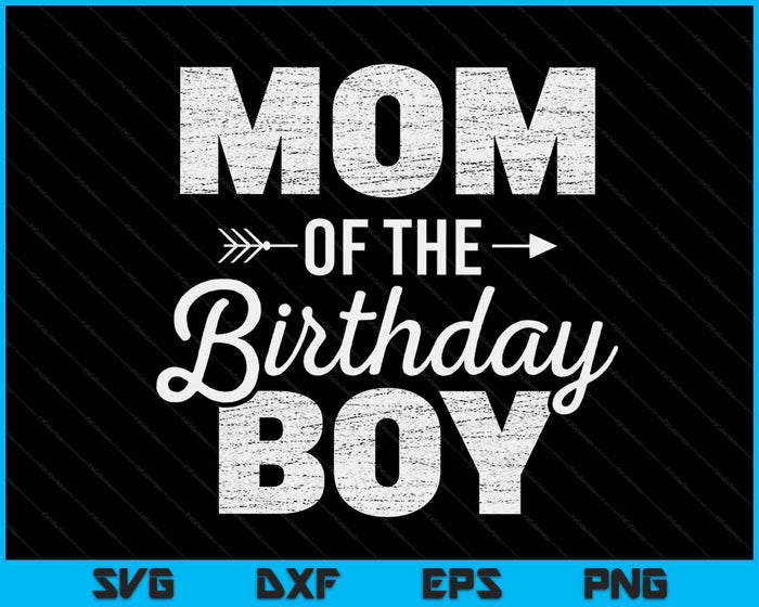 Mom of The Birthday Boy SVG PNG Digital Cutting Files