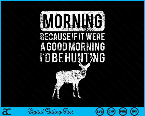 Morning Because If Good Hunting Hunter SVG PNG Digital Cutting Files