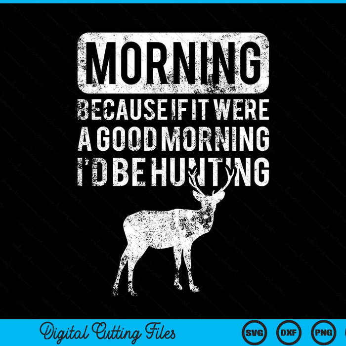 Morning Because If Good Hunting Hunter SVG PNG Digital Cutting Files