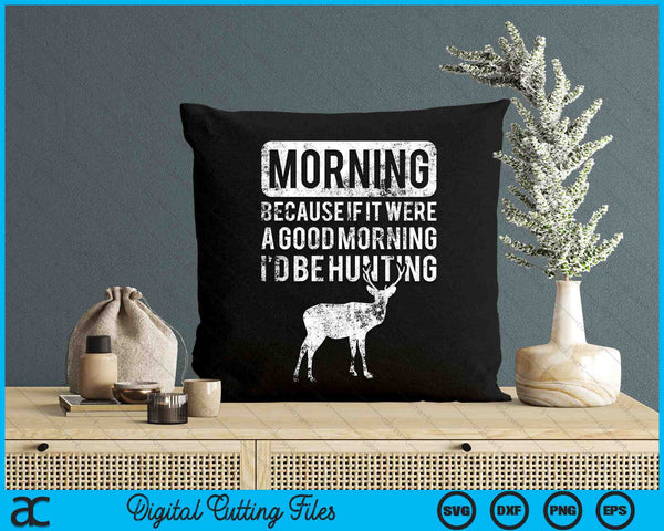 Morning Because If Good Hunting Hunter SVG PNG Digital Cutting Files