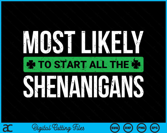 Most Likely To Start All The Shenanigans St. Patrick's Day SVG PNG Digital Printable Files