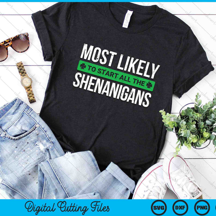 Most Likely To Start All The Shenanigans St. Patrick's Day SVG PNG Digital Printable Files