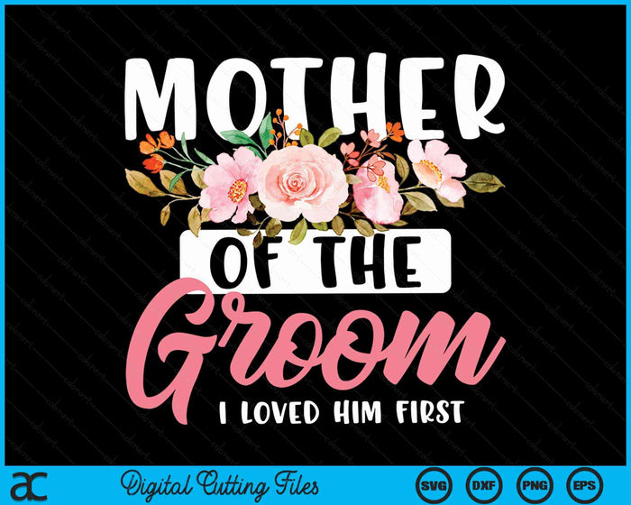 Mother Of The Groom I Loved Him First SVG PNG Digital Cutting Files