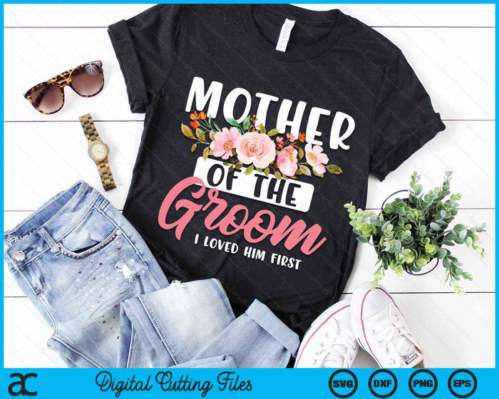 Mother Of The Groom I Loved Him First SVG PNG Digital Cutting Files