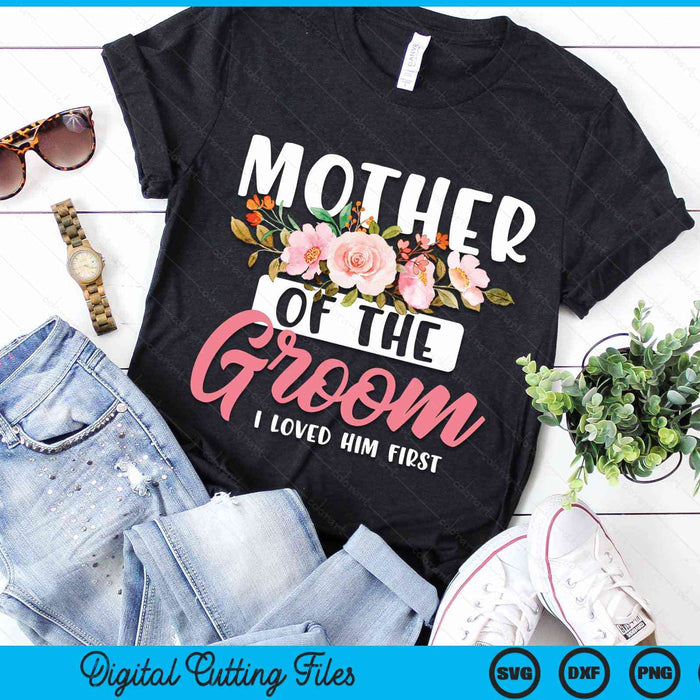 Mother Of The Groom I Loved Him First SVG PNG Digital Cutting Files