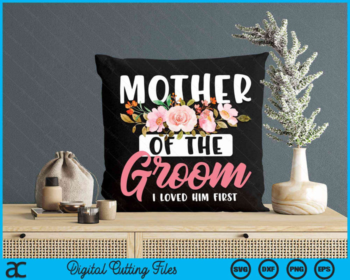 Mother Of The Groom I Loved Him First SVG PNG Digital Cutting Files