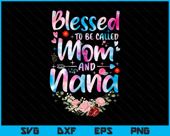 Mother's Day Blessed To Be Called Mom And Nana Flowers SVG PNG Digital Printable Files