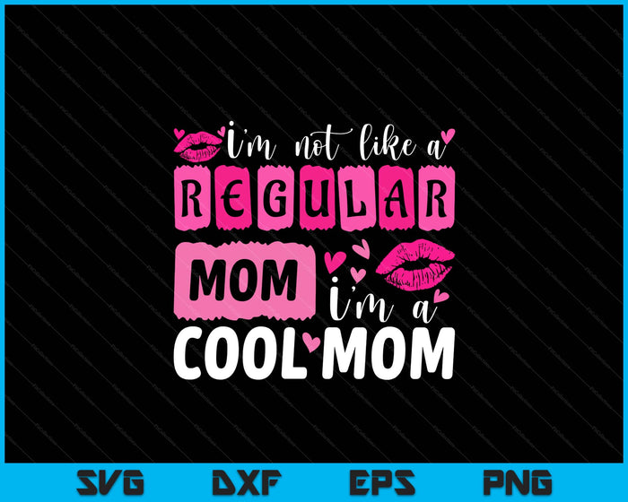 Mother's Day I'm Not Like A Regular Mom I'm A Cool Mom SVG PNG Digital Printable Files