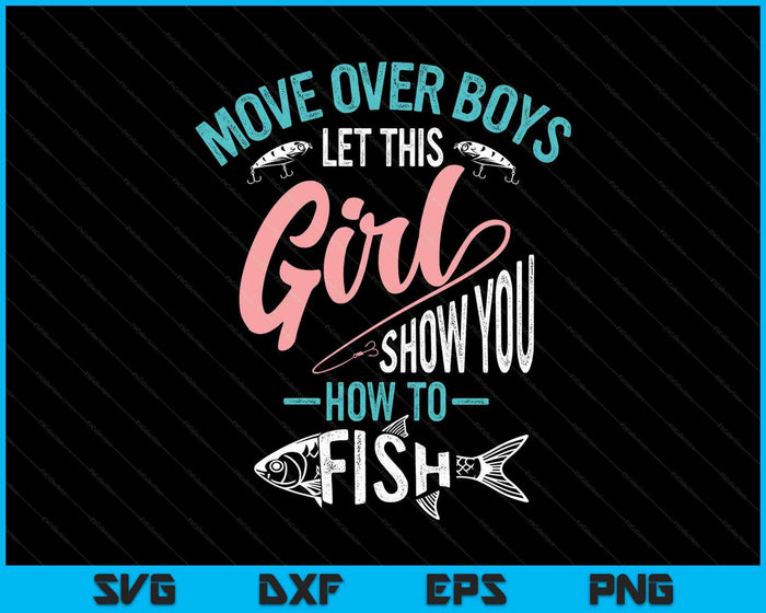 Move Over Boys Let This Girl Show You How To Fish SVG PNG Digital Printable Files