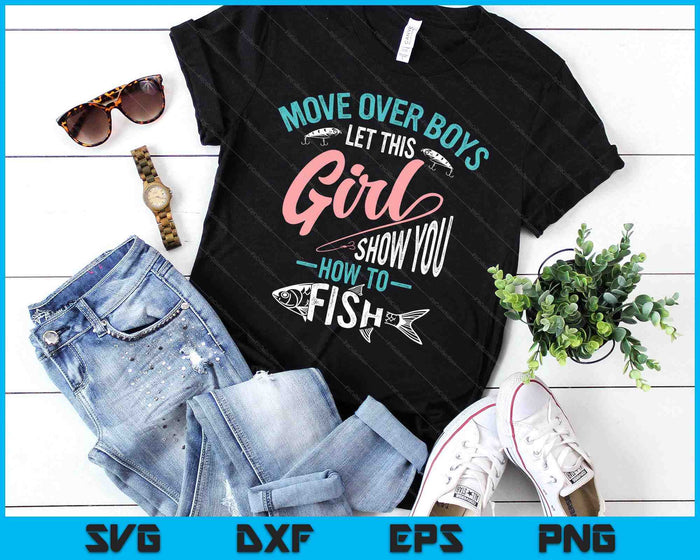Move Over Boys Let This Girl Show You How To Fish SVG PNG Digital Printable Files
