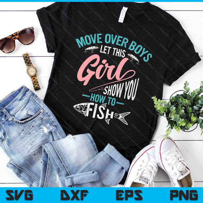 Move Over Boys Let This Girl Show You How To Fish SVG PNG Digital Printable Files