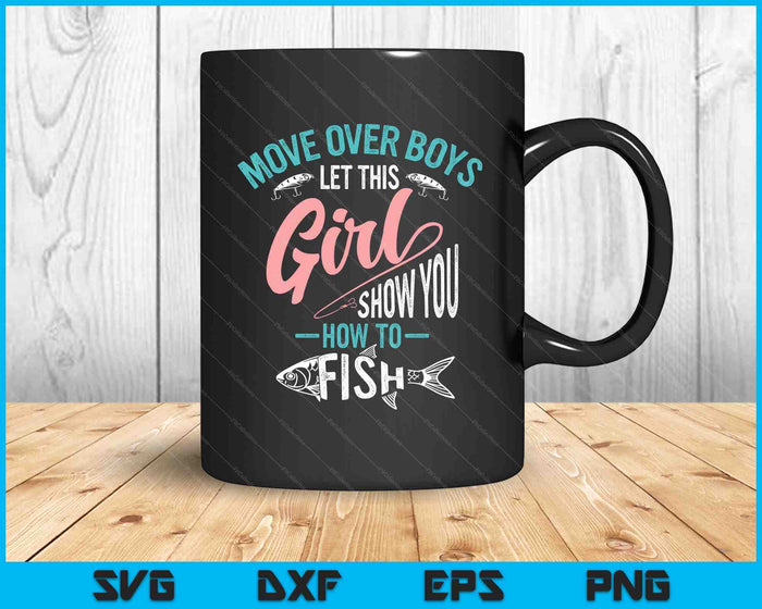 Move Over Boys Let This Girl Show You How To Fish SVG PNG Digital Printable Files