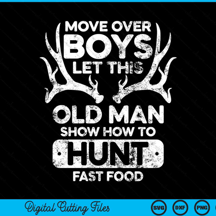 Move Over Boys Let This Old Man Show How To Hunt Fast Food SVG PNG Digital Cutting Files