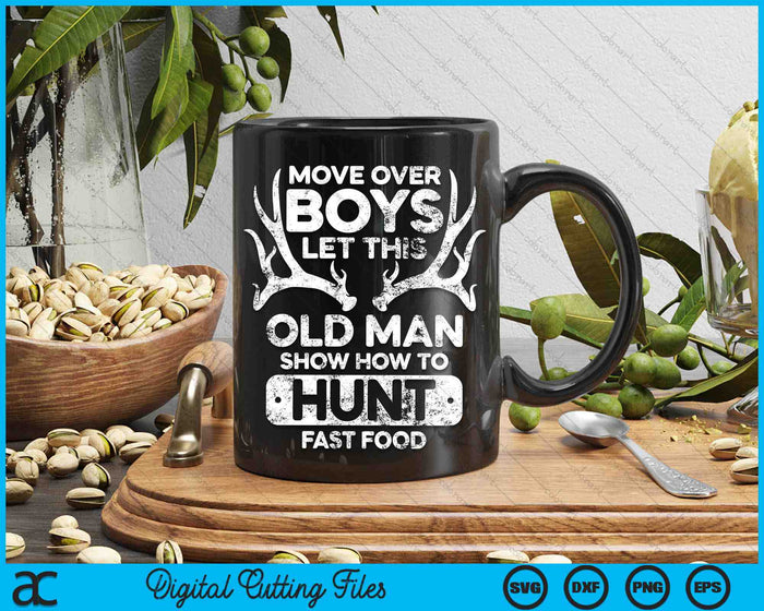 Move Over Boys Let This Old Man Show How To Hunt Fast Food SVG PNG Digital Cutting Files