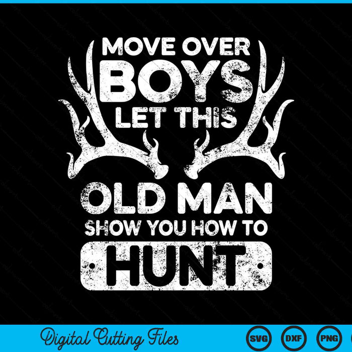 Move Over Boys Let This Old Man Show You How To Hunt SVG PNG Digital Cutting Files