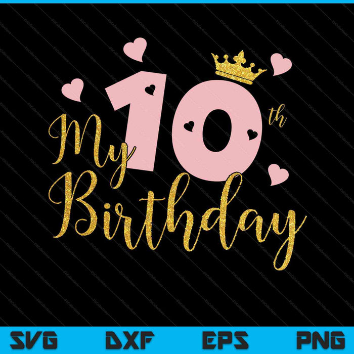 My 10th Birthday Pink Girls Princess Gold Crown SVG PNG Cutting Printable Files