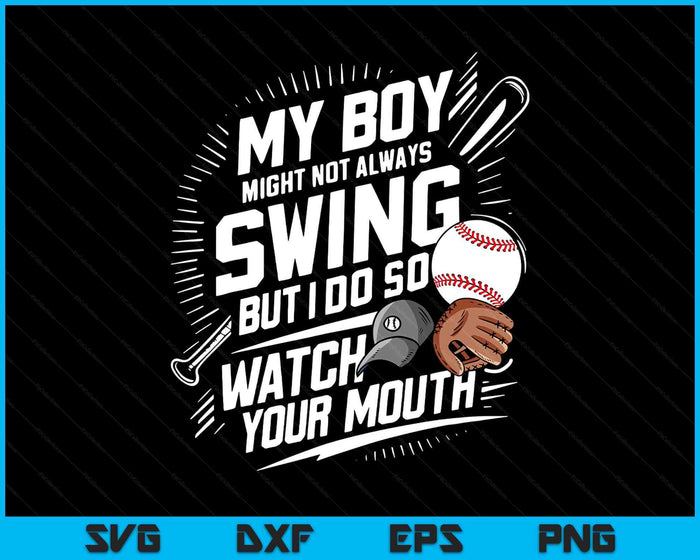 My Boy Might Not Always Swing But I Do So Watch Your Mouth SVG PNG Digital Printable Files