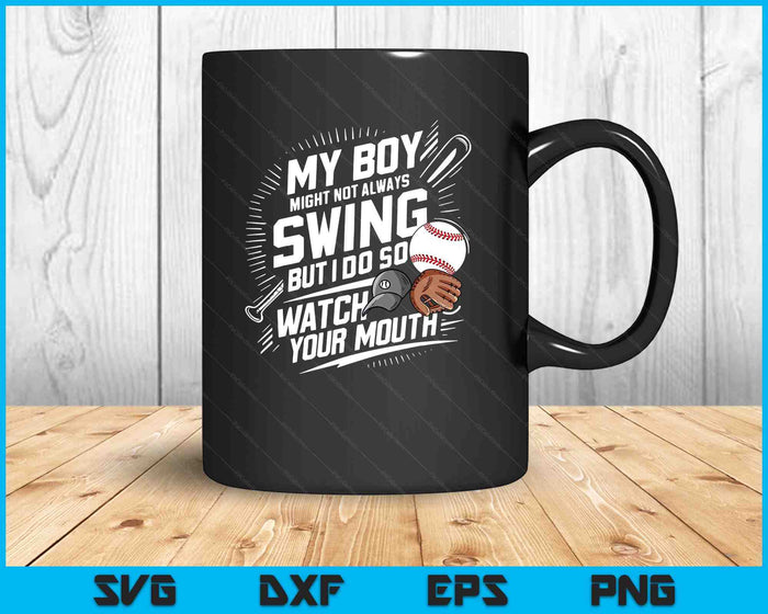 My Boy Might Not Always Swing But I Do So Watch Your Mouth SVG PNG Digital Printable Files