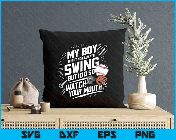 My Boy Might Not Always Swing But I Do So Watch Your Mouth SVG PNG Digital Printable Files