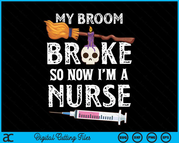 My Broom Broke So Now I'm A Nurse Halloween Nurse SVG PNG Digital Cutting Files