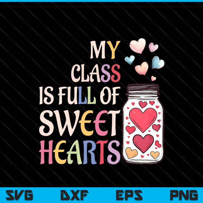My Class Is Full Of Sweethearts Teacher Valentines Day SVG PNG Digital Printable Files