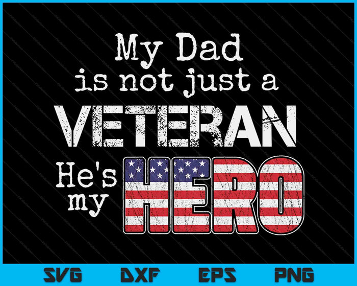 My Dad is Not Just a Veteran He's My Hero SVG PNG Digital Cutting Files