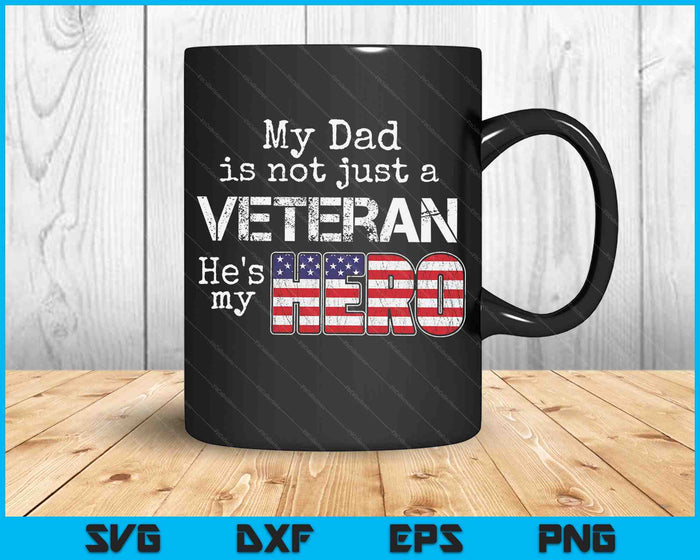 My Dad is Not Just a Veteran He's My Hero SVG PNG Digital Cutting Files