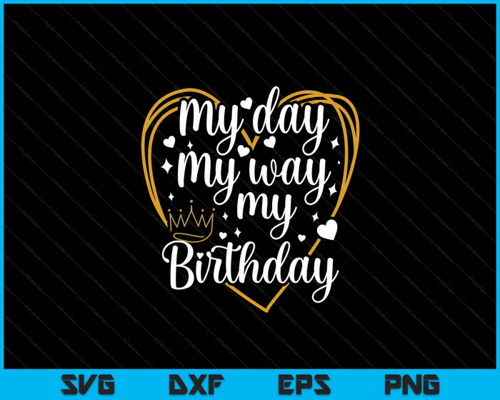 My Day My Way My Birthday SVG PNG Digital Printable Files