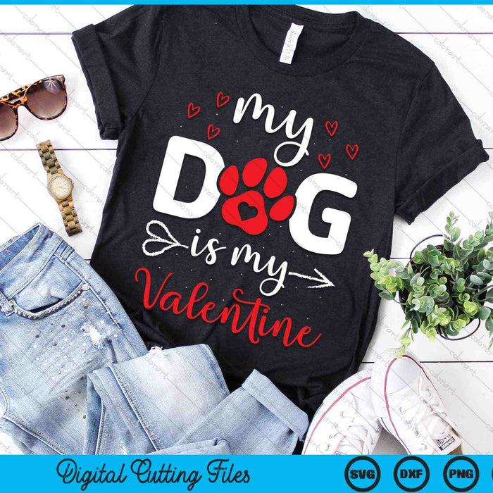 My Dog Is My Valentine Dog Lover SVG PNG Digital Cutting Files