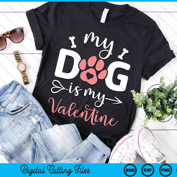 My Dog Is My Valentine Dog Lover SVG PNG Digital Cutting Files