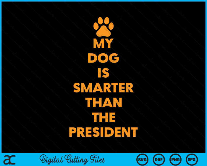 My Dog Is Smarter Than The President Funny Anti Trump SVG PNG Digital Cutting Files