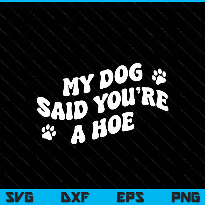My dog said you're a hoe pet dog lover saying quote SVG cut file