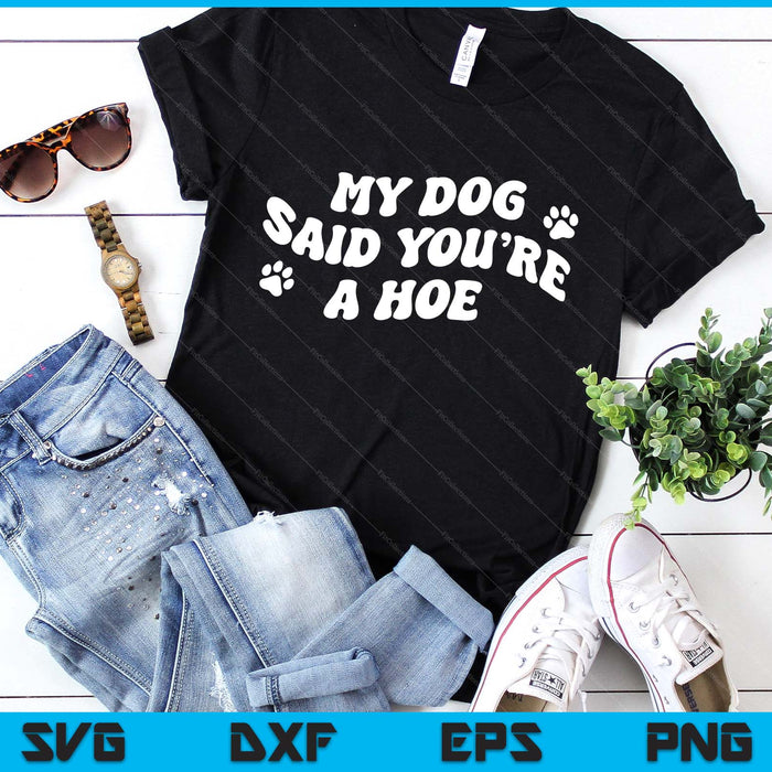 My Dog Said You're A Hoe Funny Pet Dog Lover Saying Quote SVG PNG Digital Printable Files
