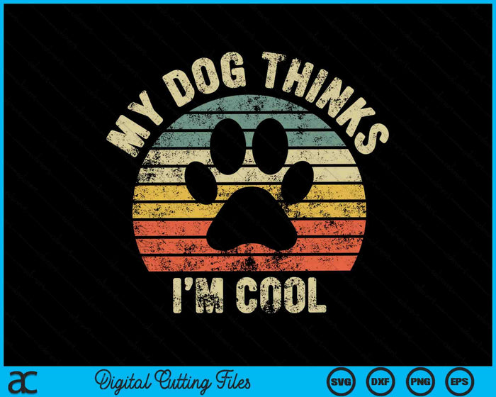 My Dog Thinks I'm Cool Funny Dog Lover SVG PNG Cutting Printable Files