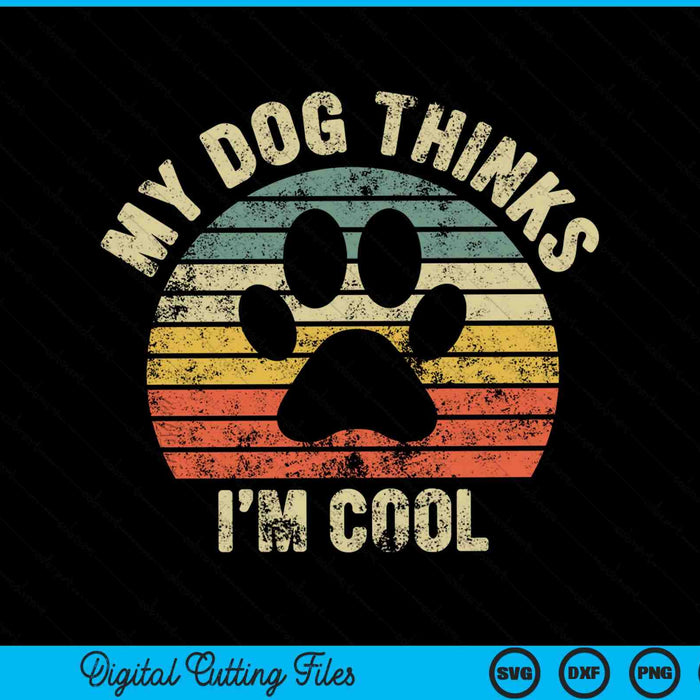 My Dog Thinks I'm Cool Funny Dog Lover SVG PNG Cutting Printable Files