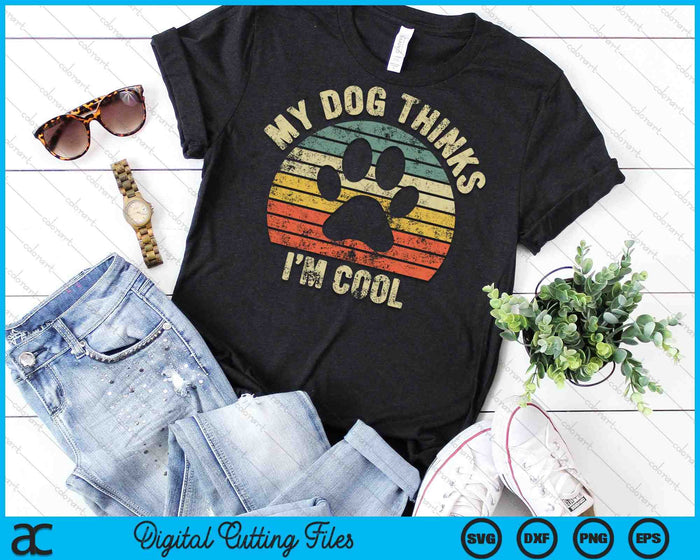 My Dog Thinks I'm Cool Funny Dog Lover SVG PNG Cutting Printable Files