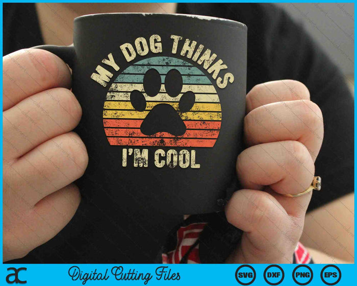 My Dog Thinks I'm Cool Funny Dog Lover SVG PNG Cutting Printable Files