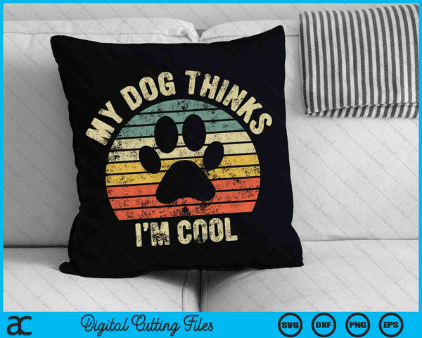 My Dog Thinks I'm Cool Funny Dog Lover SVG PNG Cutting Printable Files