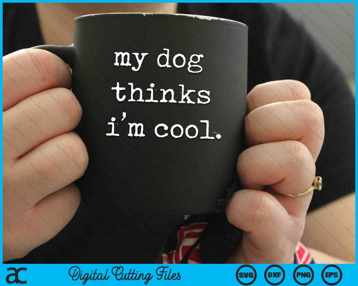 My Dog Thinks I'm Cool Funny Sarcastic SVG PNG Digital Cutting Files