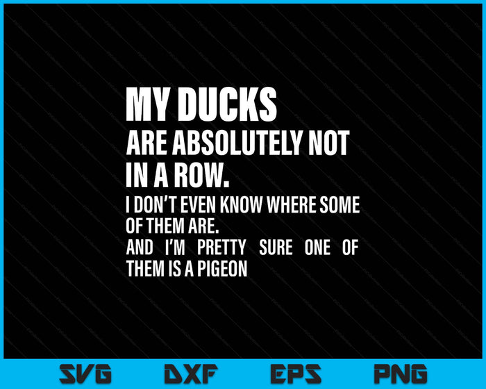 My Ducks Are Absolutely Not In A Row Funny SVG PNG Digital Printable Files