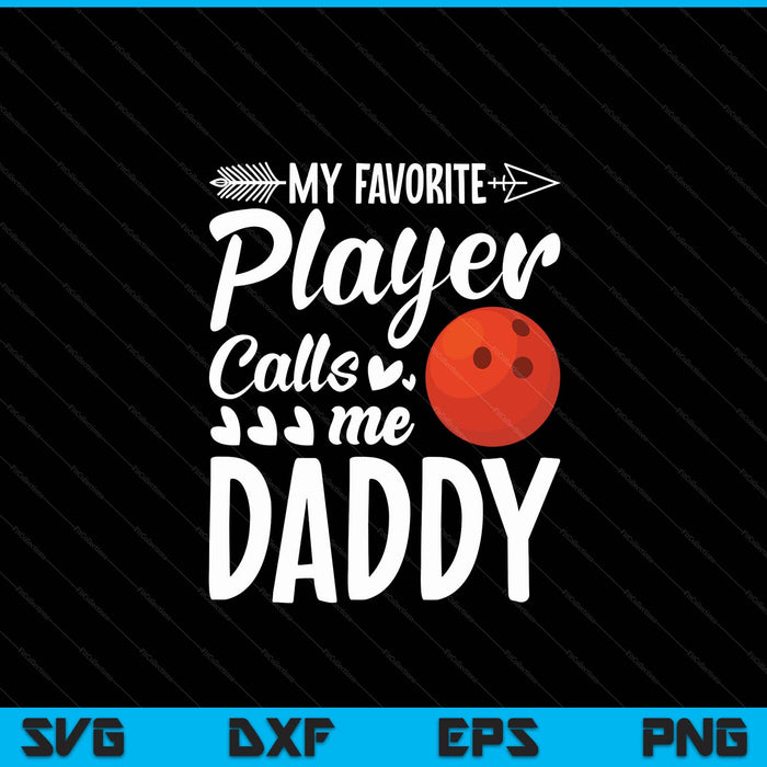 My Favorite Bowling Player Calls Me Daddy SVG PNG Digital Cutting Files