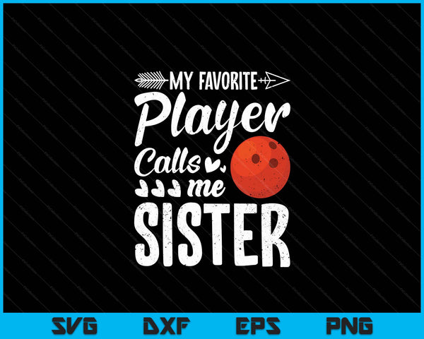 My Favorite Bowling Player Calls Me Sister SVG PNG Digital Cutting Files
