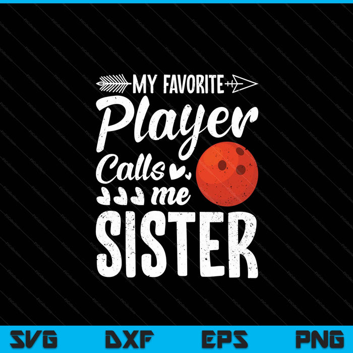 My Favorite Bowling Player Calls Me Sister SVG PNG Digital Cutting Files