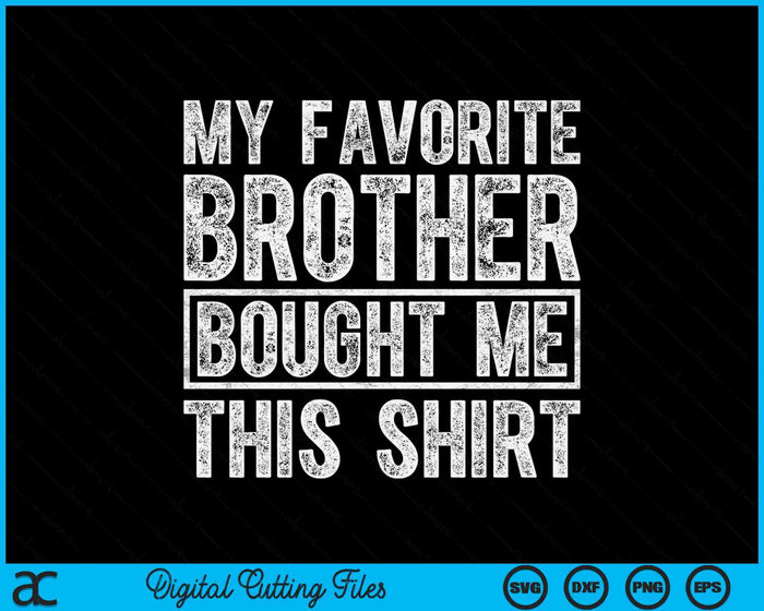 My Favorite Brother Bought Me This Shirt SVG PNG Digital Printable Files