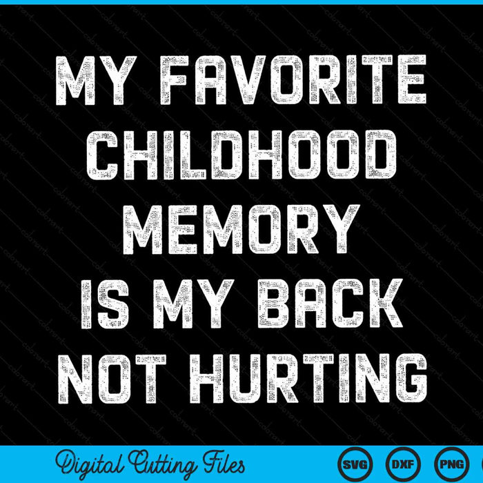 My favorite childhood memory is my back not hurting SVG cut file