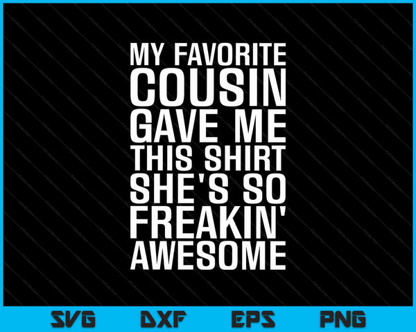 My Favorite Cousin Gave Me This Shirt She's So Freakin Awesome SVG PNG Cutting Printable Files