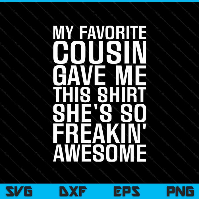 My Favorite Cousin Gave Me This Shirt She's So Freakin Awesome SVG PNG Cutting Printable Files