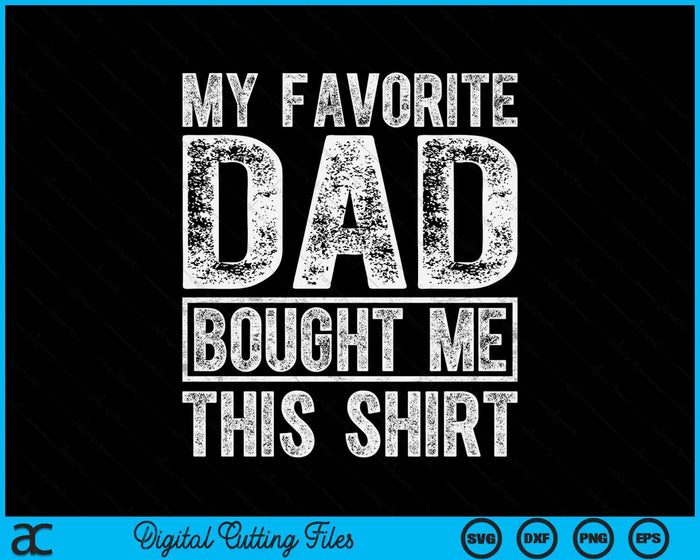 My Favorite Dad Bought Me This Shirt SVG PNG Digital Printable Files