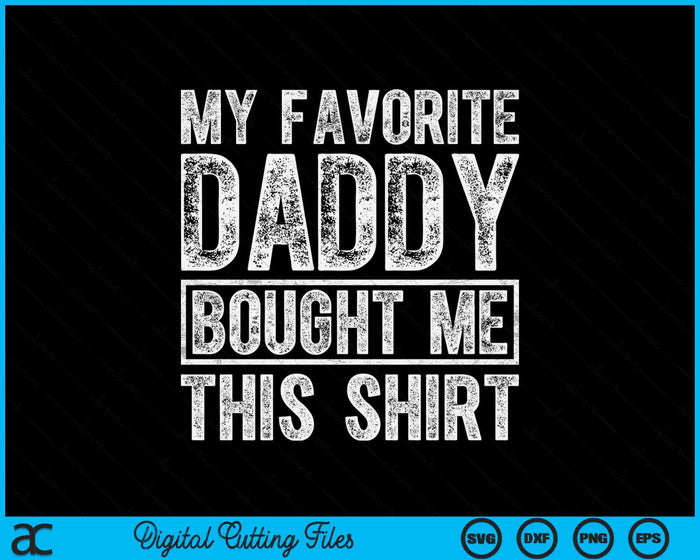 My Favorite Daddy Bought Me This Shirt SVG PNG Digital Printable Files